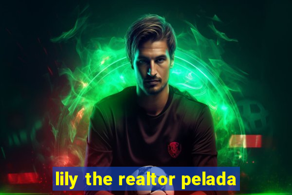 lily the realtor pelada